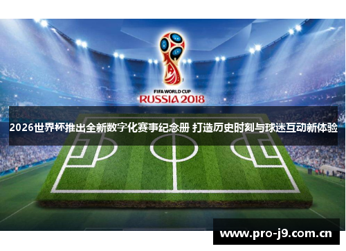 2026世界杯推出全新数字化赛事纪念册 打造历史时刻与球迷互动新体验