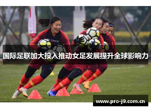 国际足联加大投入推动女足发展提升全球影响力